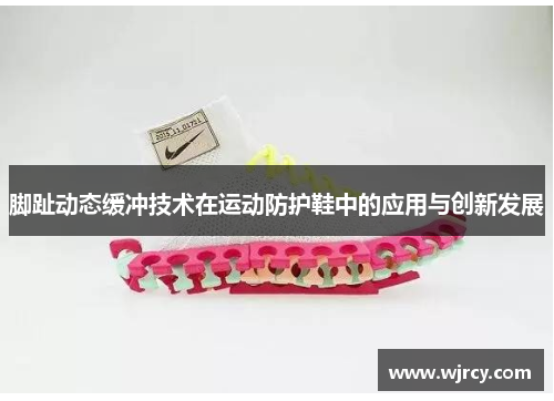 脚趾动态缓冲技术在运动防护鞋中的应用与创新发展